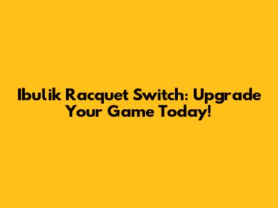 Ibulik Racquet Switch: Upgrade Your Game Today!