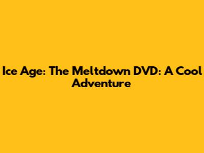 Ice Age: The Meltdown DVD: A Cool Adventure