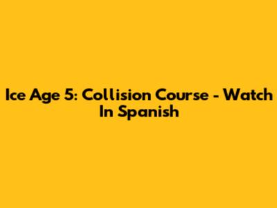 Ice Age 5: Collision Course - Watch In Spanish