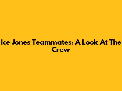 Ice Jones' Teammates: A Look At The Crew