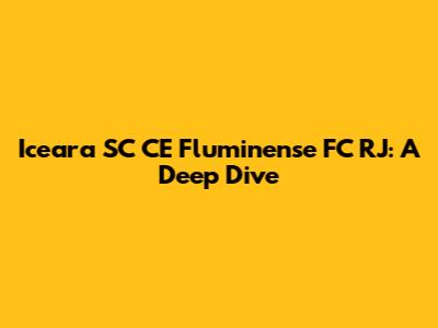 Iceara SC CE Fluminense FC RJ: A Deep Dive