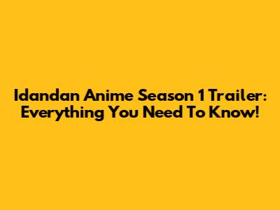 Idandan Anime Season 1 Trailer: Everything You Need To Know!