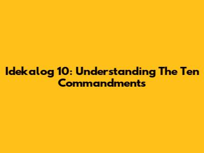 Idekalog 10: Understanding The Ten Commandments