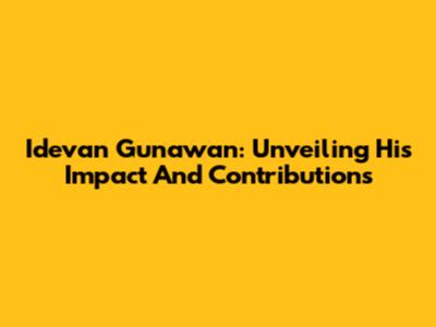 Idevan Gunawan: Unveiling His Impact And Contributions
