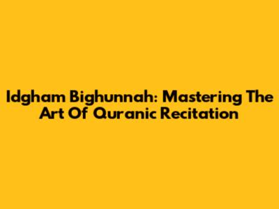 Idgham Bighunnah: Mastering The Art Of Quranic Recitation