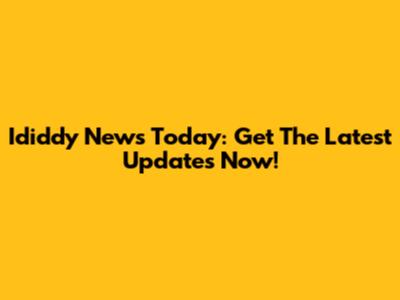 Ididdy News Today: Get The Latest Updates Now!