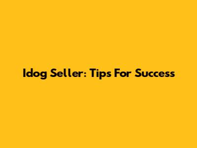 Idog Seller: Tips For Success