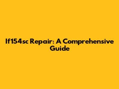 If154sc Repair: A Comprehensive Guide