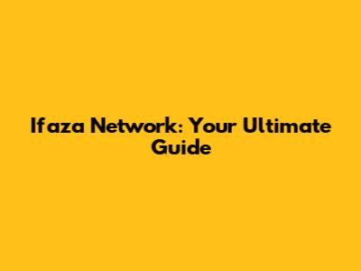 Ifaza Network: Your Ultimate Guide