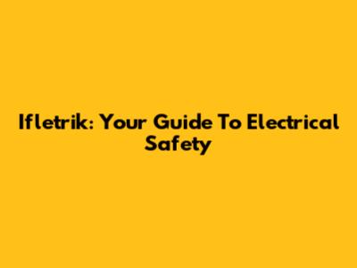 Ifletrik: Your Guide To Electrical Safety