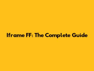 Iframe FF: The Complete Guide