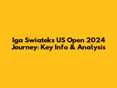 Iga Swiatek's US Open 2024 Journey: Key Info & Analysis