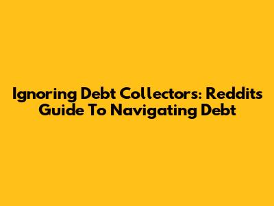Ignoring Debt Collectors: Reddit's Guide To Navigating Debt