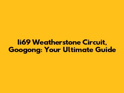 Ii69 Weatherstone Circuit, Googong: Your Ultimate Guide