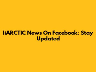 IiARCTIC News On Facebook: Stay Updated
