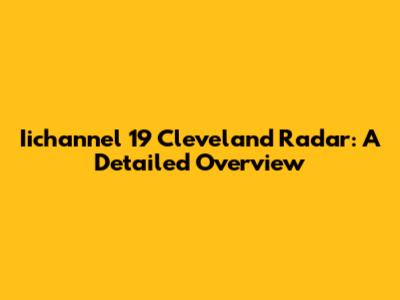 Iichannel 19 Cleveland Radar: A Detailed Overview