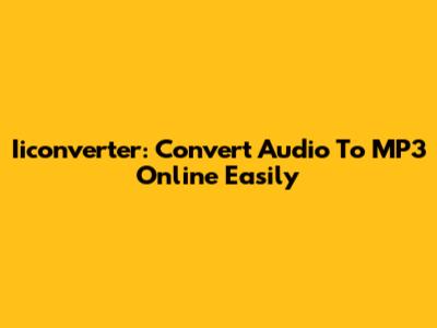 Iiconverter: Convert Audio To MP3 Online Easily