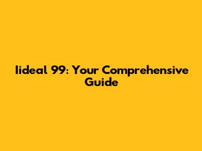 Iideal 99: Your Comprehensive Guide
