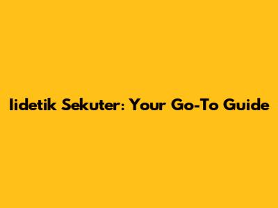 Iidetik Sekuter: Your Go-To Guide