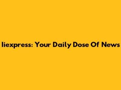 Iiexpress: Your Daily Dose Of News
