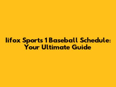 Iifox Sports 1 Baseball Schedule: Your Ultimate Guide