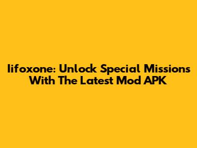 Iifoxone: Unlock Special Missions With The Latest Mod APK