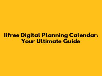 Iifree Digital Planning Calendar: Your Ultimate Guide