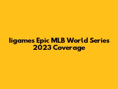 Iigame's Epic MLB World Series 2023 Coverage