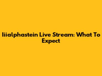 Iiialphastein Live Stream: What To Expect