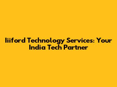 Iiiford Technology Services: Your India Tech Partner
