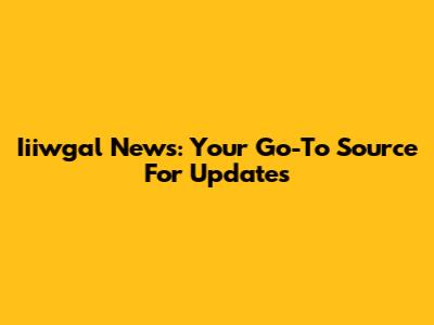 Iiiwgal News: Your Go-To Source For Updates