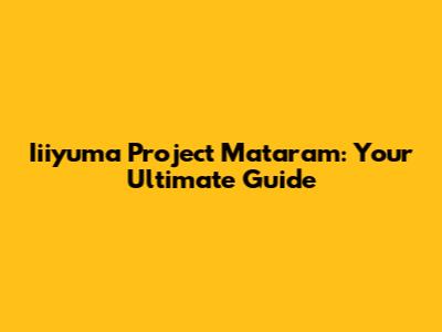 Iiiyuma Project Mataram: Your Ultimate Guide
