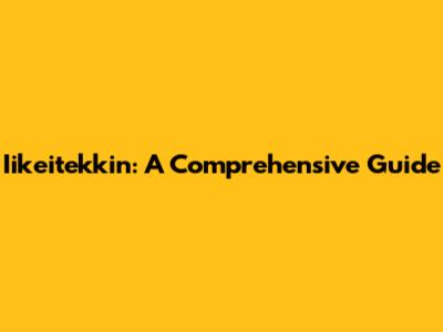 Iikeitekkin: A Comprehensive Guide