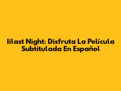 Iilast Night: Disfruta La Película Subtitulada En Español