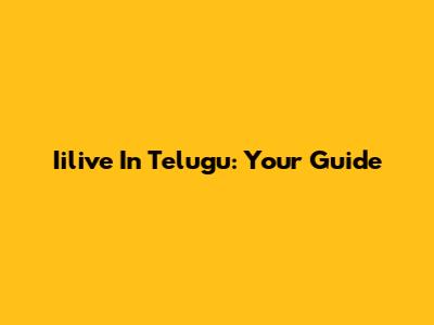 Iilive In Telugu: Your Guide