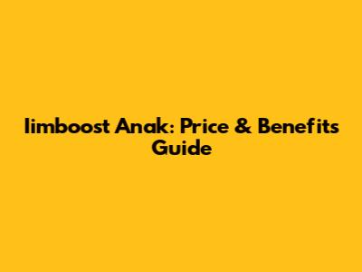 Iimboost Anak: Price & Benefits Guide