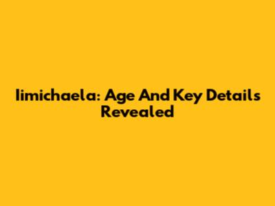 Iimichaela: Age And Key Details Revealed