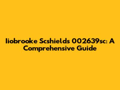 Iiobrooke Scshields 002639sc: A Comprehensive Guide