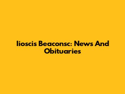 Iioscis Beaconsc: News And Obituaries