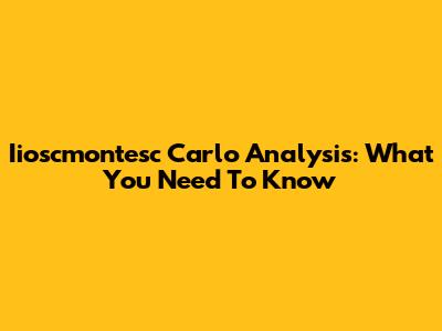 Iioscmontesc Carlo Analysis: What You Need To Know