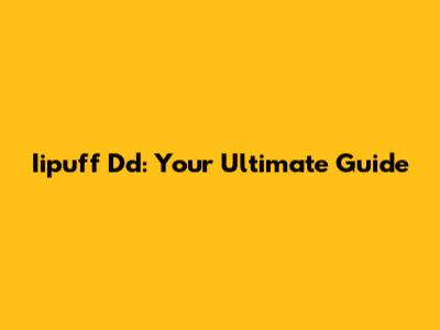 Iipuff Dd: Your Ultimate Guide