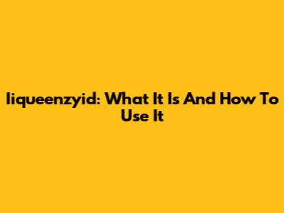 Iiqueenzyid: What It Is And How To Use It