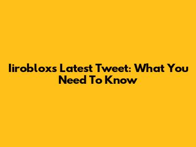 Iiroblox's Latest Tweet: What You Need To Know