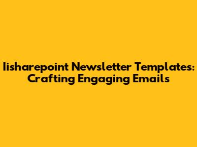 Iisharepoint Newsletter Templates: Crafting Engaging Emails