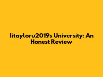 Iitayloru2019s University: An Honest Review