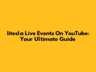 Iitesla Live Events On YouTube: Your Ultimate Guide