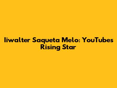 Iiwalter Saqueta Melo: YouTube's Rising Star