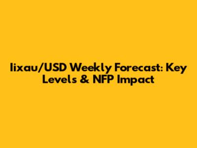 Iixau/USD Weekly Forecast: Key Levels & NFP Impact