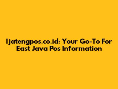 Ijatengpos.co.id: Your Go-To For East Java Pos Information