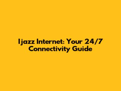 Ijazz Internet: Your 24/7 Connectivity Guide